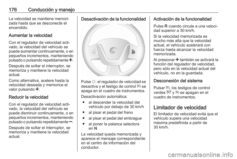 OPEL MOVANO_B 2018.5 Manual de Instrucciones (in Spanish) 176Conducción y manejoLa velocidad se mantiene memori‐
zada hasta que se desconecte el
encendido.
Aumentar la velocidad Con el regulador de velocidad acti‐vado, la velocidad del vehículo se
pued OPEL MOVANO_B 2018.5 Manual de Instrucciones (in Spanish) 176Conducción y manejoLa velocidad se mantiene memori‐
zada hasta que se desconecte el
encendido.
Aumentar la velocidad Con el regulador de velocidad acti‐vado, la velocidad del vehículo se
pued