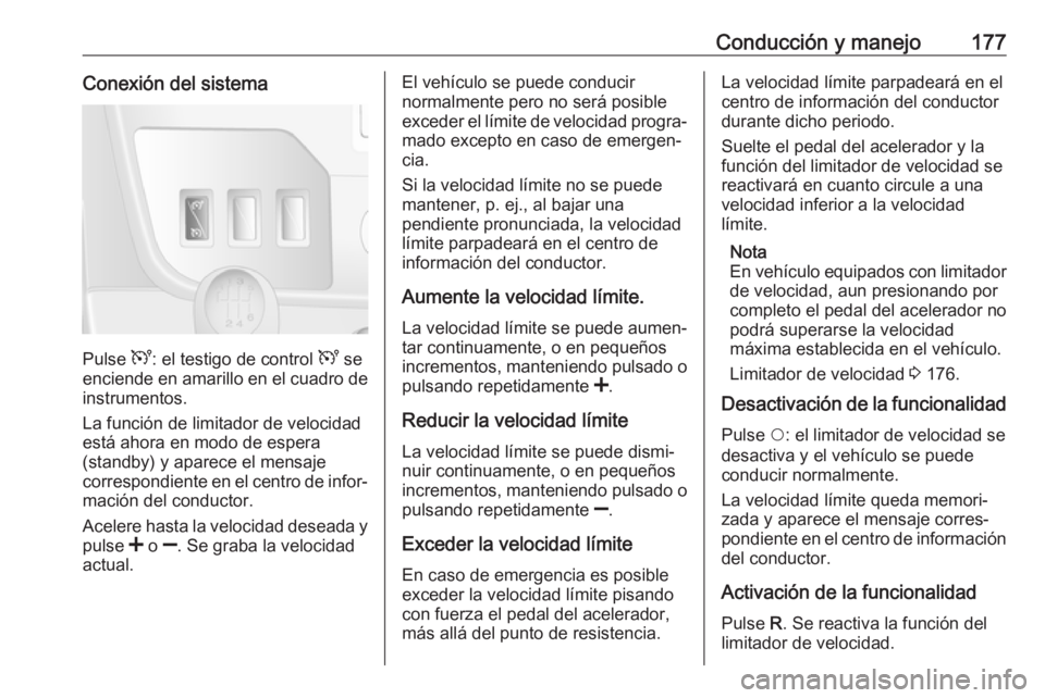 OPEL MOVANO_B 2018.5 Manual de Instrucciones (in Spanish) Conducción y manejo177Conexión del sistema
Pulse U: el testigo de control U se
enciende en amarillo en el cuadro de instrumentos.
La función de limitador de velocidad
está ahora en modo de espera OPEL MOVANO_B 2018.5 Manual de Instrucciones (in Spanish) Conducción y manejo177Conexión del sistema
Pulse U: el testigo de control U se
enciende en amarillo en el cuadro de instrumentos.
La función de limitador de velocidad
está ahora en modo de espera