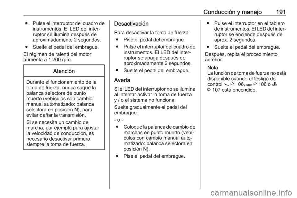 OPEL MOVANO_B 2018.5  Manual de Instrucciones (in Spanish) Conducción y manejo191●Pulse el interruptor del cuadro de
instrumentos. El LED del inter‐
ruptor se ilumina después de
aproximadamente 2 segundos.
● Suelte el pedal del embrague.
El régimen d
