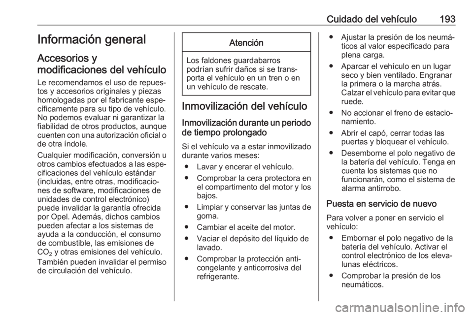 OPEL MOVANO_B 2018.5  Manual de Instrucciones (in Spanish) Cuidado del vehículo193Información general
Accesorios y
modificaciones del vehículo
Le recomendamos el uso de repues‐ tos y accesorios originales y piezas
homologadas por el fabricante espe‐
c