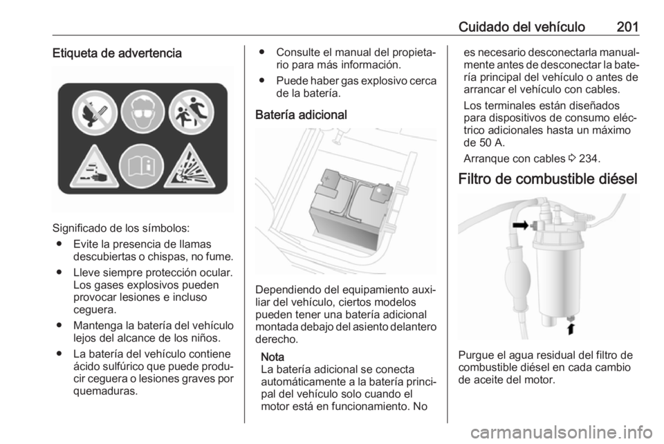 OPEL MOVANO_B 2018.5  Manual de Instrucciones (in Spanish) Cuidado del vehículo201Etiqueta de advertencia
Significado de los símbolos:● Evite la presencia de llamas descubiertas o chispas, no fume.
● Lleve siempre protección ocular. Los gases explosivo