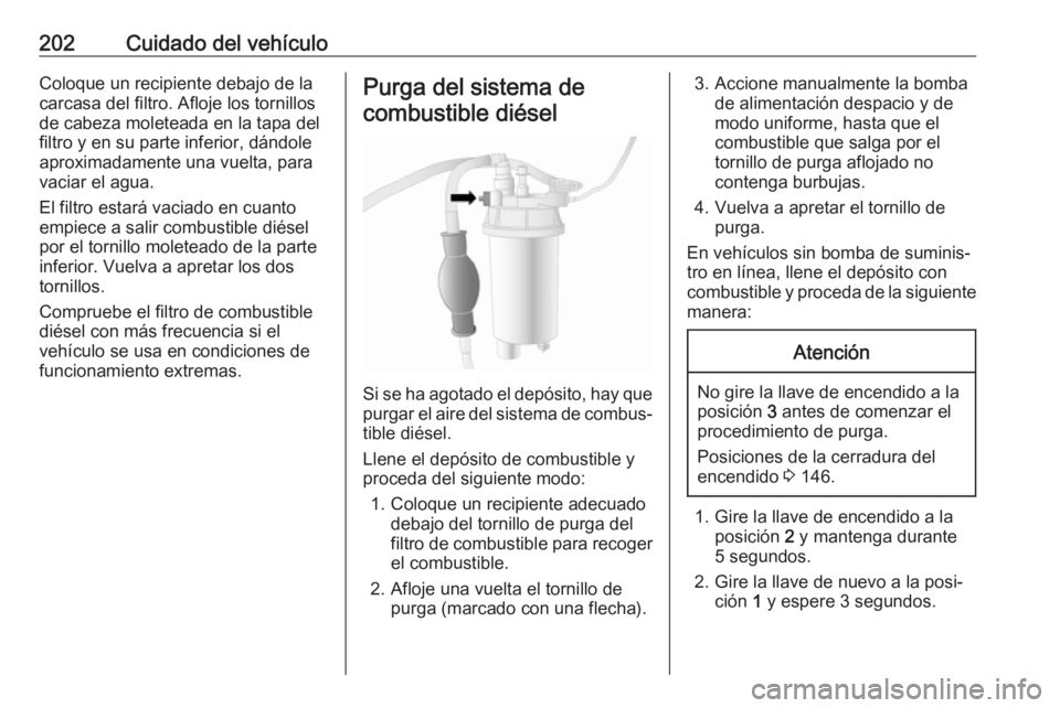 OPEL MOVANO_B 2018.5  Manual de Instrucciones (in Spanish) 202Cuidado del vehículoColoque un recipiente debajo de la
carcasa del filtro. Afloje los tornillos
de cabeza moleteada en la tapa del
filtro y en su parte inferior, dándole
aproximadamente una vuelt