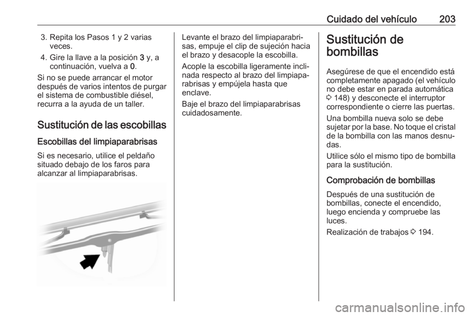 OPEL MOVANO_B 2018.5  Manual de Instrucciones (in Spanish) Cuidado del vehículo2033. Repita los Pasos 1 y 2 variasveces.
4. Gire la llave a la posición  3 y, a
continuación, vuelva a  0.
Si no se puede arrancar el motor
después de varios intentos de purga