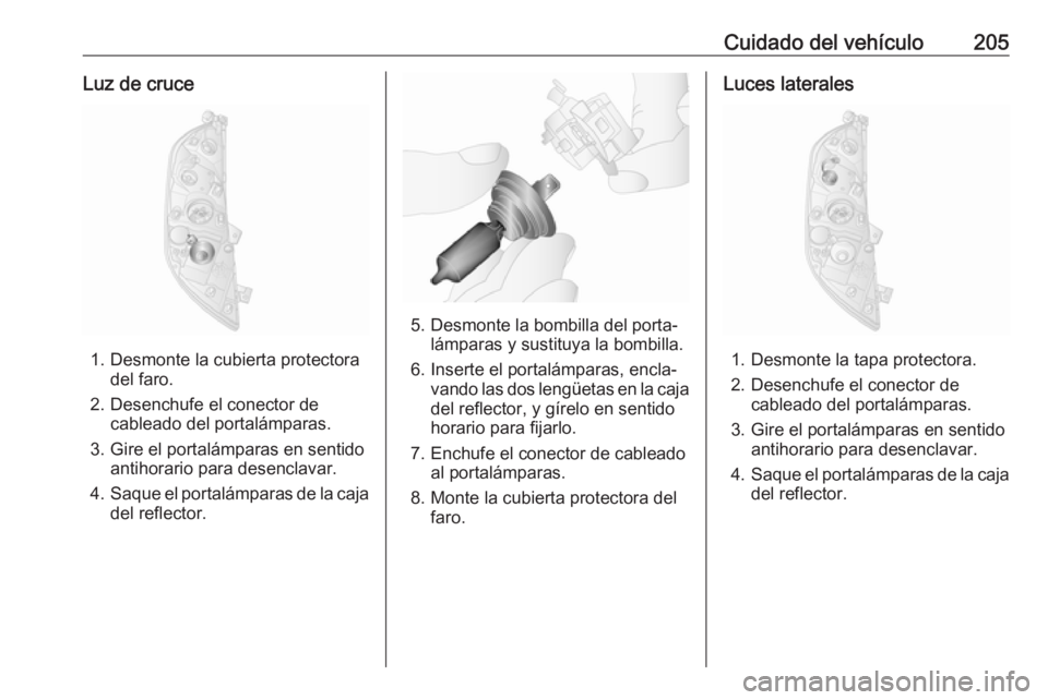 OPEL MOVANO_B 2018.5  Manual de Instrucciones (in Spanish) Cuidado del vehículo205Luz de cruce
1. Desmonte la cubierta protectoradel faro.
2. Desenchufe el conector de cableado del portalámparas.
3. Gire el portalámparas en sentido antihorario para desencl