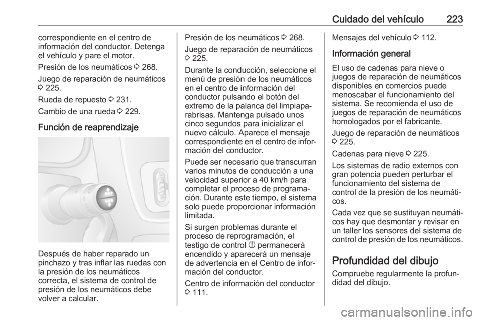 OPEL MOVANO_B 2018.5  Manual de Instrucciones (in Spanish) Cuidado del vehículo223correspondiente en el centro de
información del conductor. Detenga el vehículo y pare el motor.
Presión de los neumáticos  3 268.
Juego de reparación de neumáticos 3  225