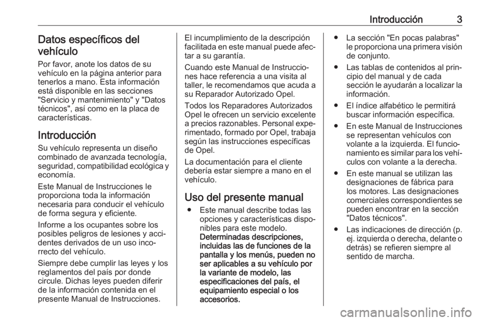 OPEL MOVANO_B 2018.5  Manual de Instrucciones (in Spanish) Introducción3Datos específicos del
vehículo
Por favor, anote los datos de su
vehículo en la página anterior para
tenerlos a mano. Esta información
está disponible en las secciones
"Servicio