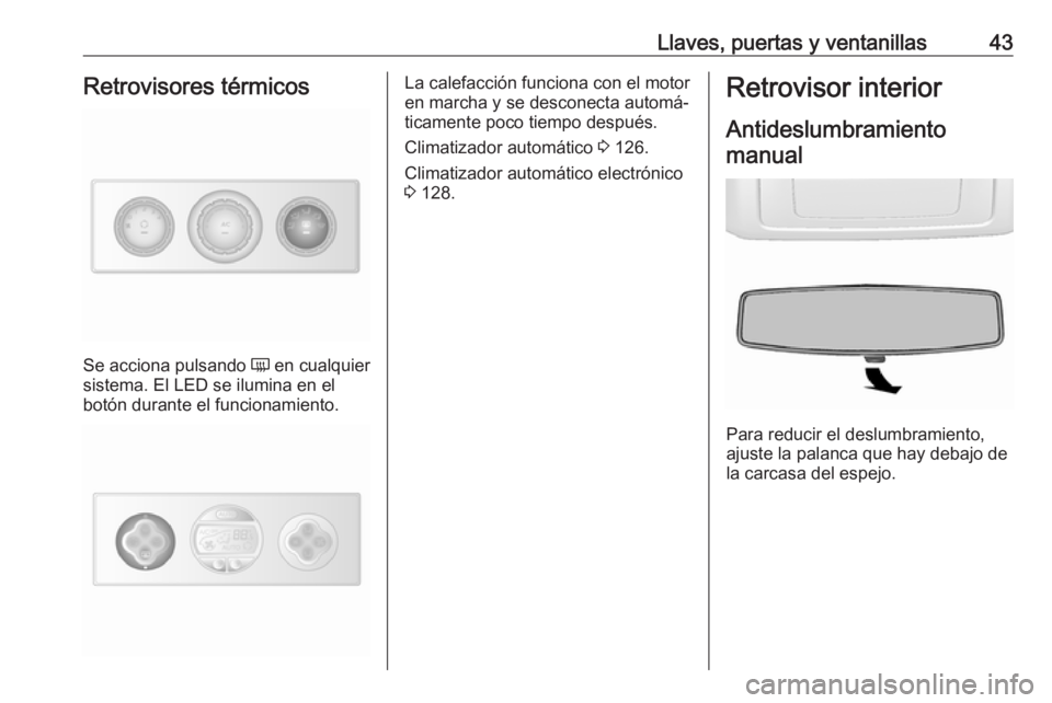 OPEL MOVANO_B 2018.5  Manual de Instrucciones (in Spanish) Llaves, puertas y ventanillas43Retrovisores térmicos
Se acciona pulsando Ü en cualquier
sistema. El LED se ilumina en el botón durante el funcionamiento.
La calefacción funciona con el motor
en ma