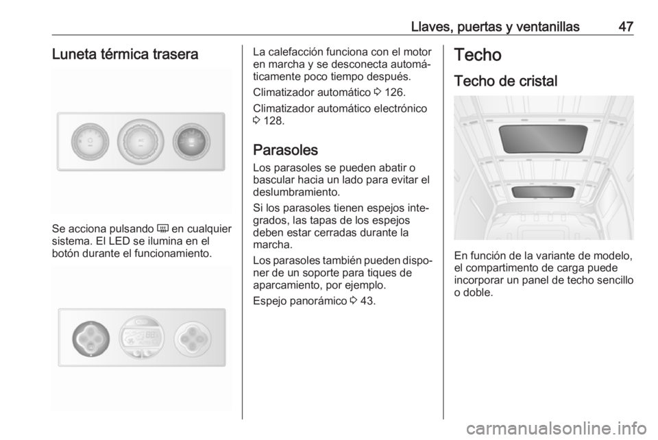 OPEL MOVANO_B 2018.5  Manual de Instrucciones (in Spanish) Llaves, puertas y ventanillas47Luneta térmica trasera
Se acciona pulsando Ü en cualquier
sistema. El LED se ilumina en el botón durante el funcionamiento.
La calefacción funciona con el motor
en m