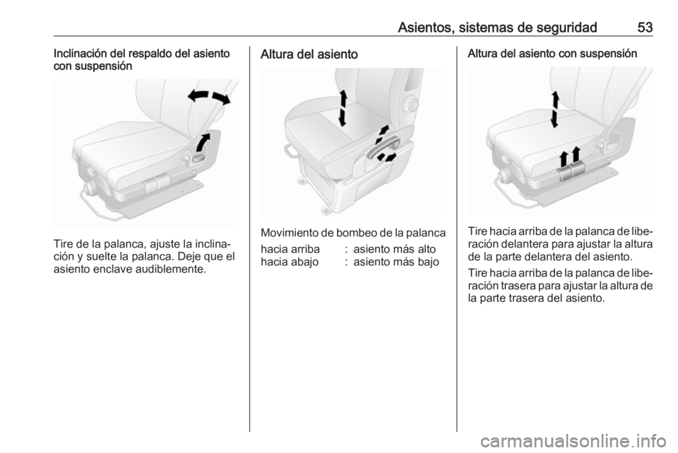 OPEL MOVANO_B 2018.5  Manual de Instrucciones (in Spanish) Asientos, sistemas de seguridad53Inclinación del respaldo del asiento
con suspensión
Tire de la palanca, ajuste la inclina‐
ción y suelte la palanca. Deje que el asiento enclave audiblemente.
Alt