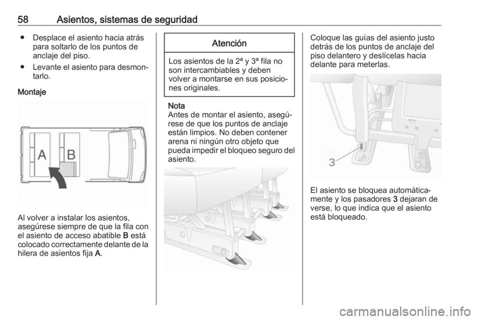 OPEL MOVANO_B 2018.5  Manual de Instrucciones (in Spanish) 58Asientos, sistemas de seguridad● Desplace el asiento hacia atráspara soltarlo de los puntos de
anclaje del piso.
● Levante el asiento para desmon‐
tarlo.
Montaje
Al volver a instalar los asie