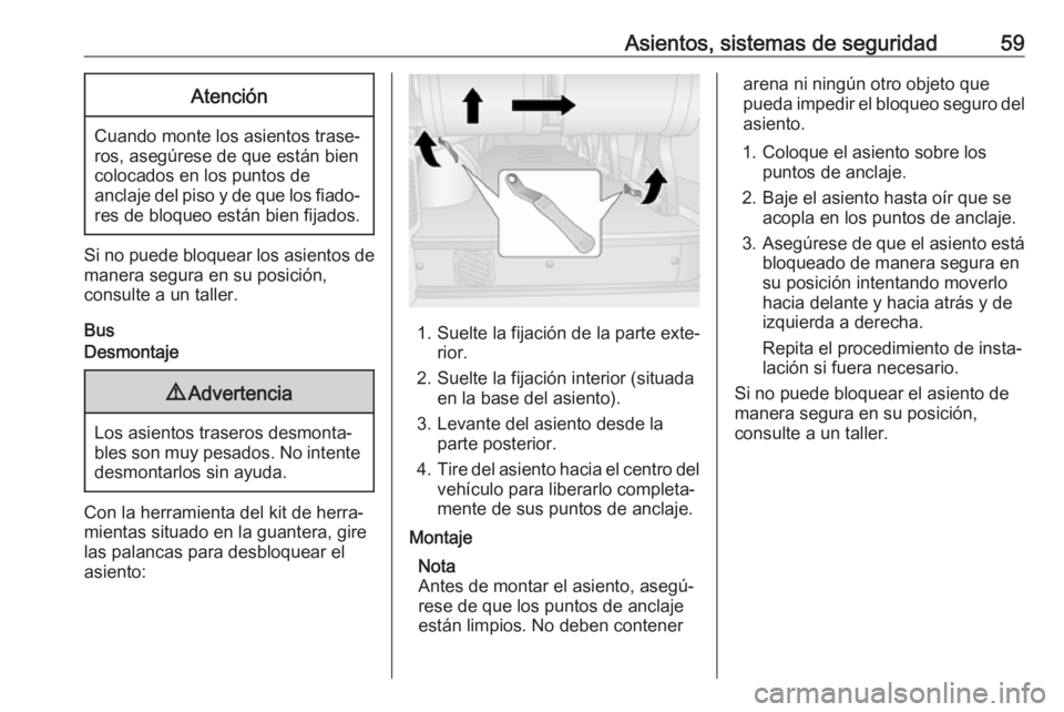 OPEL MOVANO_B 2018.5  Manual de Instrucciones (in Spanish) Asientos, sistemas de seguridad59Atención
Cuando monte los asientos trase‐
ros, asegúrese de que están bien colocados en los puntos de
anclaje del piso y de que los fiado‐ res de bloqueo están