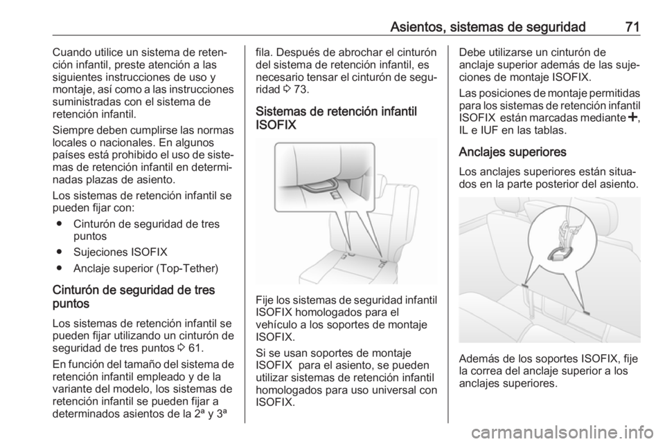 OPEL MOVANO_B 2018.5  Manual de Instrucciones (in Spanish) Asientos, sistemas de seguridad71Cuando utilice un sistema de reten‐
ción infantil, preste atención a las
siguientes instrucciones de uso y
montaje, así como a las instrucciones
suministradas con