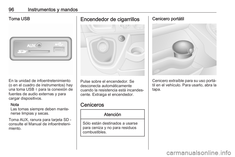 OPEL MOVANO_B 2018.5  Manual de Instrucciones (in Spanish) 96Instrumentos y mandosToma USB
En la unidad de infoentretenimiento
(o en el cuadro de instrumentos) hay
una toma USB  M para la conexión de
fuentes de audio externas y para cargar dispositivos.
Nota