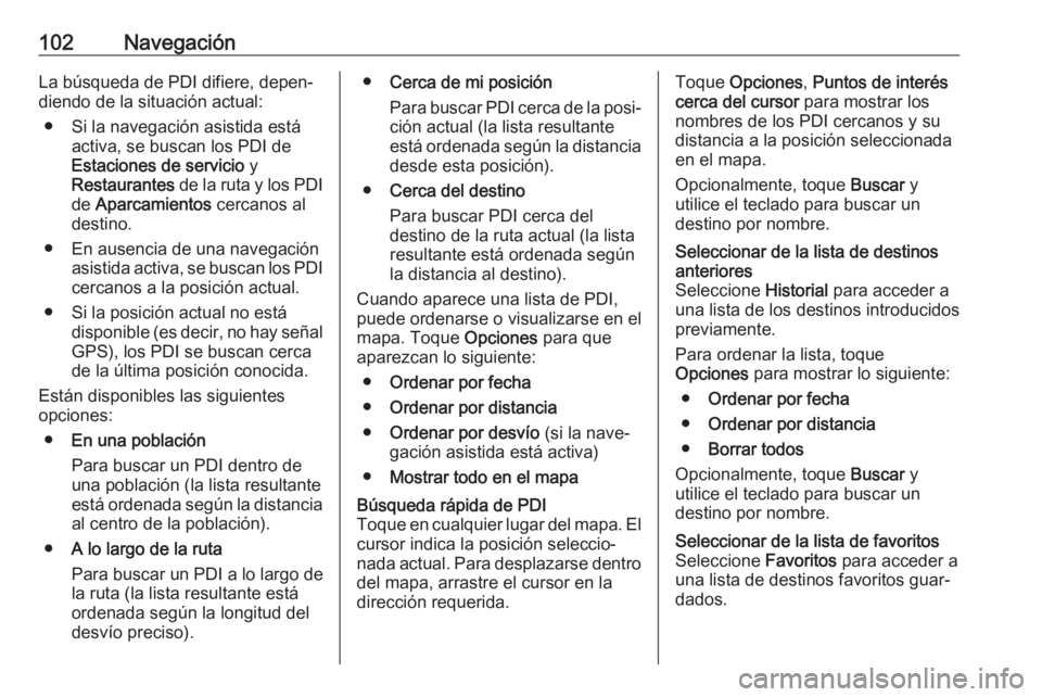 OPEL MOVANO_B 2019 Manual de infoentretenimiento (in Spanish) 102NavegaciónLa búsqueda de PDI difiere, depen‐
diendo de la situación actual:
● Si la navegación asistida está activa, se buscan los PDI deEstaciones de servicio y
Restaurantes de la ruta OPEL MOVANO_B 2019 Manual de infoentretenimiento (in Spanish) 102NavegaciónLa búsqueda de PDI difiere, depen‐
diendo de la situación actual:
● Si la navegación asistida está activa, se buscan los PDI deEstaciones de servicio y
Restaurantes de la ruta