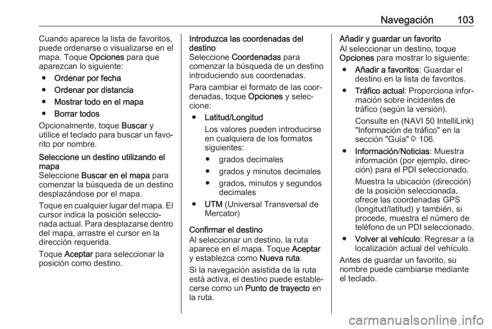 OPEL MOVANO_B 2019 Manual de infoentretenimiento (in Spanish) Navegación103Cuando aparece la lista de favoritos,
puede ordenarse o visualizarse en el
mapa. Toque Opciones para que
aparezcan lo siguiente:
● Ordenar por fecha
● Ordenar por distancia
● Most OPEL MOVANO_B 2019 Manual de infoentretenimiento (in Spanish) Navegación103Cuando aparece la lista de favoritos,
puede ordenarse o visualizarse en el
mapa. Toque Opciones para que
aparezcan lo siguiente:
● Ordenar por fecha
● Ordenar por distancia
● Most