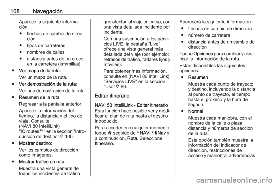 OPEL MOVANO_B 2019 Manual de infoentretenimiento (in Spanish) 108NavegaciónAparece la siguiente informa‐
ción:
● flechas de cambio de direc‐ ción
● tipos de carreteras
● nombres de calles
● distancia antes de un cruce en la carretera (km/millas)
OPEL MOVANO_B 2019 Manual de infoentretenimiento (in Spanish) 108NavegaciónAparece la siguiente informa‐
ción:
● flechas de cambio de direc‐ ción
● tipos de carreteras
● nombres de calles
● distancia antes de un cruce en la carretera (km/millas)