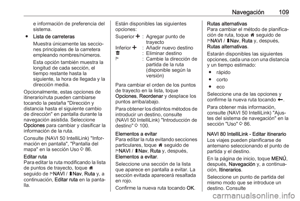 OPEL MOVANO_B 2019 Manual de infoentretenimiento (in Spanish) Navegación109e información de preferencia del
sistema.
● Lista de carreteras
Muestra únicamente las seccio‐
nes principales de la carretera
empleando nombres/números.
Esta opción también mue OPEL MOVANO_B 2019 Manual de infoentretenimiento (in Spanish) Navegación109e información de preferencia del
sistema.
● Lista de carreteras
Muestra únicamente las seccio‐
nes principales de la carretera
empleando nombres/números.
Esta opción también mue