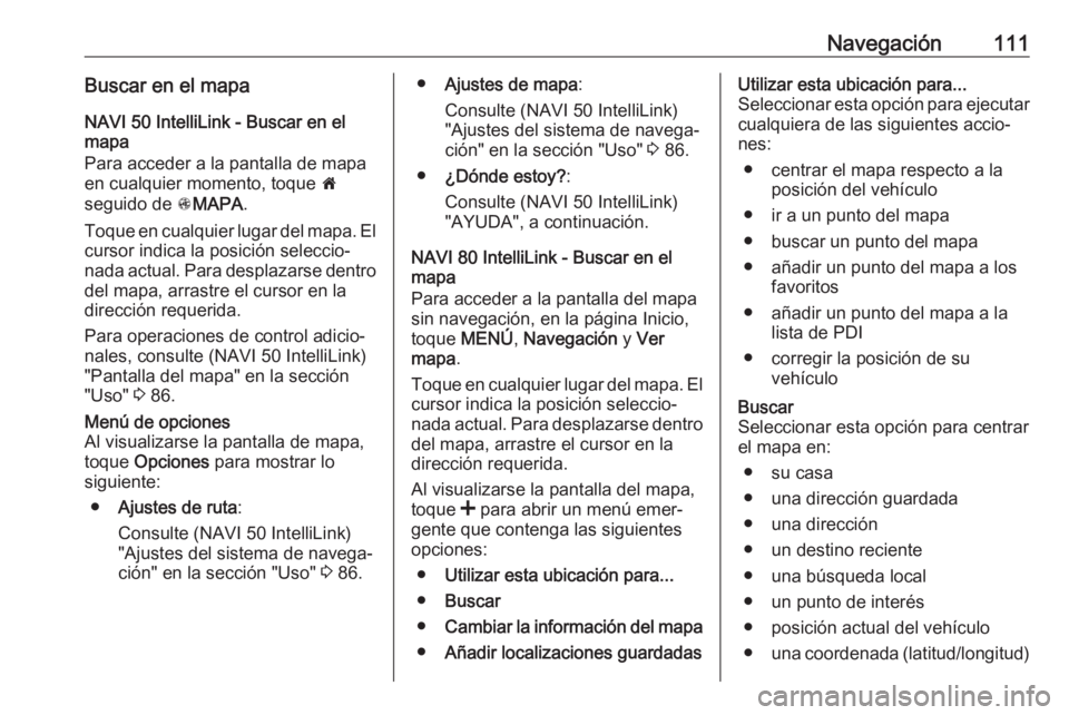 OPEL MOVANO_B 2019 Manual de infoentretenimiento (in Spanish) Navegación111Buscar en el mapaNAVI 50 IntelliLink - Buscar en el
mapa
Para acceder a la pantalla de mapa
en cualquier momento, toque 7
seguido de sMAPA .
Toque en cualquier lugar del mapa. El
curso OPEL MOVANO_B 2019 Manual de infoentretenimiento (in Spanish) Navegación111Buscar en el mapaNAVI 50 IntelliLink - Buscar en el
mapa
Para acceder a la pantalla de mapa
en cualquier momento, toque 7
seguido de sMAPA .
Toque en cualquier lugar del mapa. El
curso