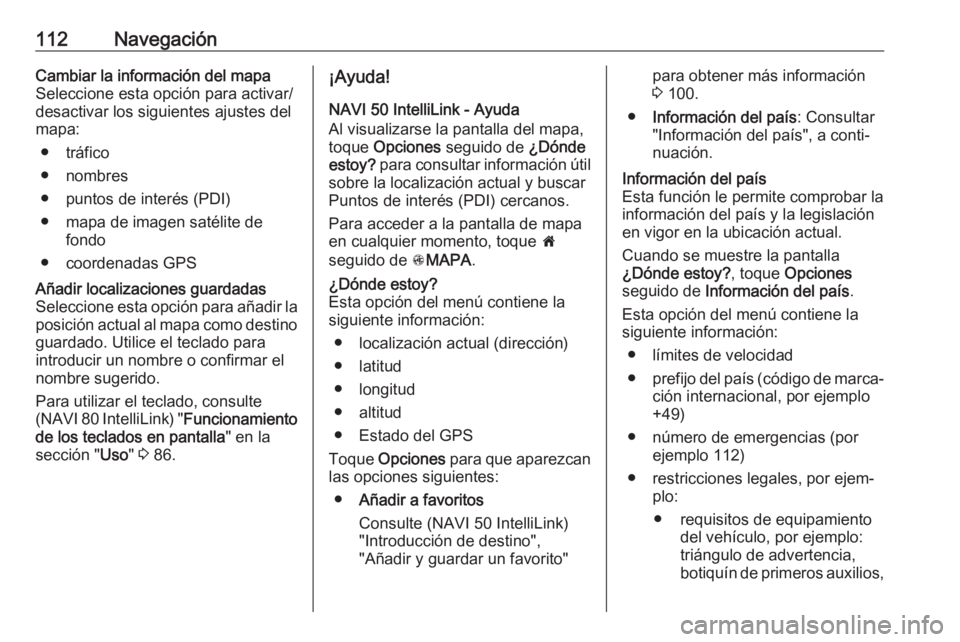 OPEL MOVANO_B 2019 Manual de infoentretenimiento (in Spanish) 112NavegaciónCambiar la información del mapaSeleccione esta opción para activar/
desactivar los siguientes ajustes del
mapa:
● tráfico
● nombres
● puntos de interés (PDI)
● mapa de imagen OPEL MOVANO_B 2019 Manual de infoentretenimiento (in Spanish) 112NavegaciónCambiar la información del mapaSeleccione esta opción para activar/
desactivar los siguientes ajustes del
mapa:
● tráfico
● nombres
● puntos de interés (PDI)
● mapa de imagen