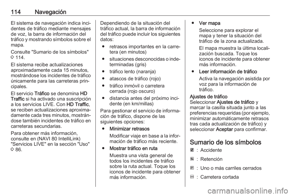 OPEL MOVANO_B 2019 Manual de infoentretenimiento (in Spanish) 114NavegaciónEl sistema de navegación indica inci‐
dentes de tráfico mediante mensajes
de voz, la barra de información del
tráfico y mostrando símbolos sobre el
mapa.
Consulte "Sumario de OPEL MOVANO_B 2019 Manual de infoentretenimiento (in Spanish) 114NavegaciónEl sistema de navegación indica inci‐
dentes de tráfico mediante mensajes
de voz, la barra de información del
tráfico y mostrando símbolos sobre el
mapa.
Consulte "Sumario de
