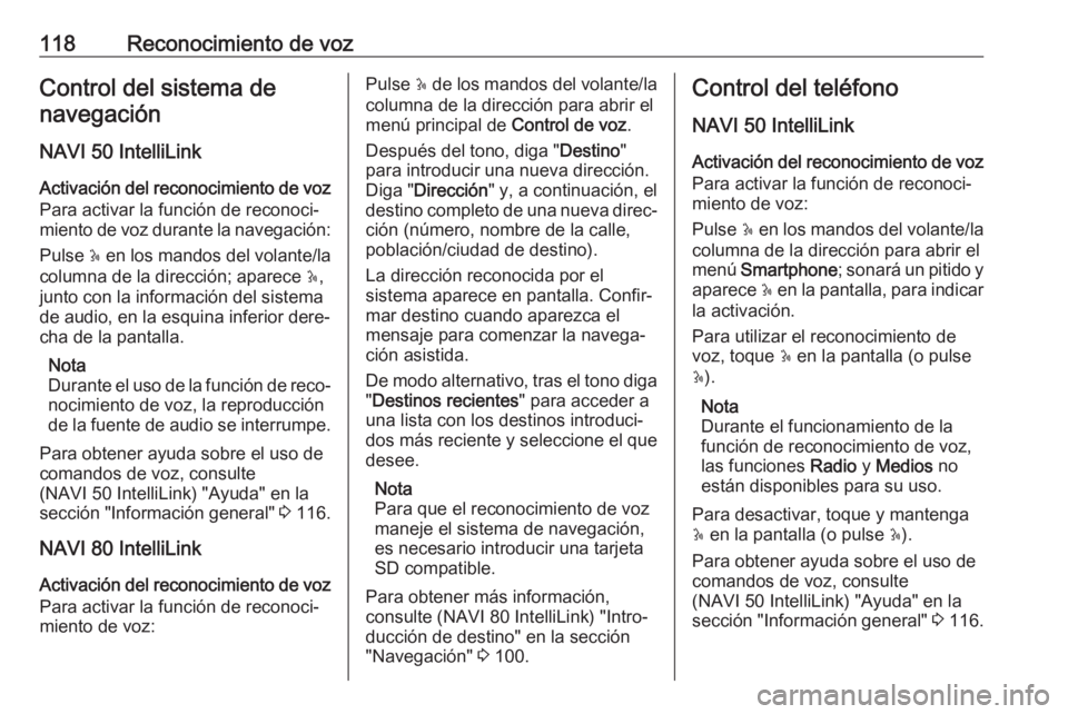 OPEL MOVANO_B 2019 Manual de infoentretenimiento (in Spanish) 118Reconocimiento de vozControl del sistema denavegación
NAVI 50 IntelliLink Activación del reconocimiento de voz
Para activar la función de reconoci‐ miento de voz durante la navegación:
Pulse OPEL MOVANO_B 2019 Manual de infoentretenimiento (in Spanish) 118Reconocimiento de vozControl del sistema denavegación
NAVI 50 IntelliLink Activación del reconocimiento de voz
Para activar la función de reconoci‐ miento de voz durante la navegación:
Pulse