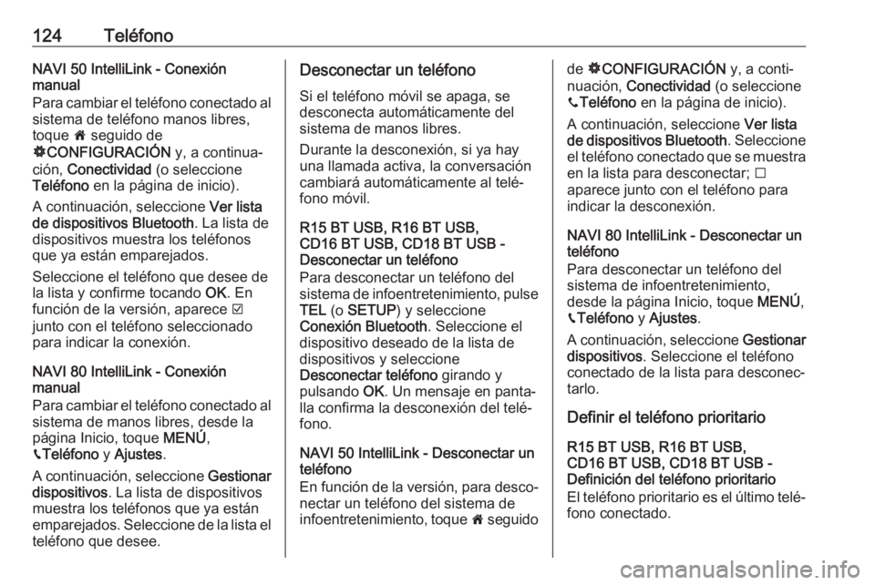 OPEL MOVANO_B 2019 Manual de infoentretenimiento (in Spanish) 124TeléfonoNAVI 50 IntelliLink - Conexión
manual
Para cambiar el teléfono conectado al
sistema de teléfono manos libres, toque 7 seguido de
ÿ CONFIGURACIÓN y, a continua‐
ción, Conectivida OPEL MOVANO_B 2019 Manual de infoentretenimiento (in Spanish) 124TeléfonoNAVI 50 IntelliLink - Conexión
manual
Para cambiar el teléfono conectado al
sistema de teléfono manos libres, toque 7 seguido de
ÿ CONFIGURACIÓN y, a continua‐
ción, Conectivida