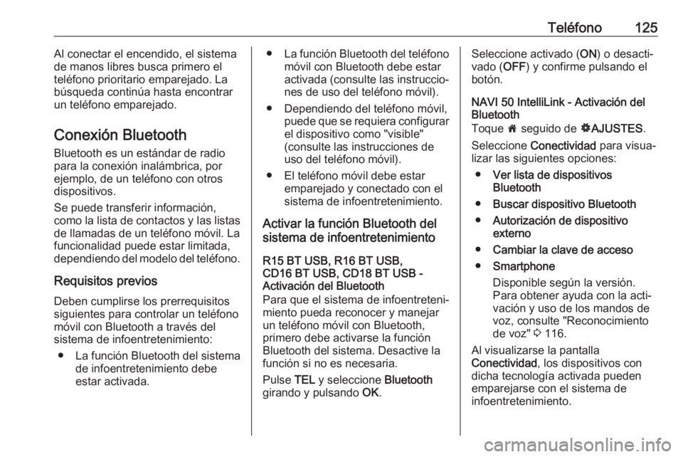 OPEL MOVANO_B 2019 Manual de infoentretenimiento (in Spanish) Teléfono125Al conectar el encendido, el sistema
de manos libres busca primero el
teléfono prioritario emparejado. La
búsqueda continúa hasta encontrar
un teléfono emparejado.
Conexión Bluetooth
OPEL MOVANO_B 2019 Manual de infoentretenimiento (in Spanish) Teléfono125Al conectar el encendido, el sistema
de manos libres busca primero el
teléfono prioritario emparejado. La
búsqueda continúa hasta encontrar
un teléfono emparejado.
Conexión Bluetooth