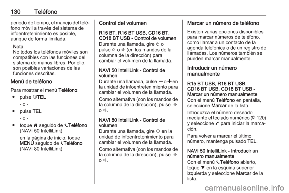 OPEL MOVANO_B 2019 Manual de infoentretenimiento (in Spanish) 130Teléfonoperiodo de tiempo, el manejo del telé‐fono móvil a través del sistema de
infoentretenimiento es posible,
aunque de forma limitada.
Nota
No todos los teléfonos móviles son
compatible OPEL MOVANO_B 2019 Manual de infoentretenimiento (in Spanish) 130Teléfonoperiodo de tiempo, el manejo del telé‐fono móvil a través del sistema de
infoentretenimiento es posible,
aunque de forma limitada.
Nota
No todos los teléfonos móviles son
compatible