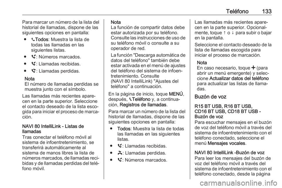 OPEL MOVANO_B 2019 Manual de infoentretenimiento (in Spanish) Teléfono133Para marcar un número de la lista del
historial de llamadas, dispone de las
siguientes opciones en pantalla:
● yTodos : Muestra la lista de
todas las llamadas en las
siguientes listas.
OPEL MOVANO_B 2019 Manual de infoentretenimiento (in Spanish) Teléfono133Para marcar un número de la lista del
historial de llamadas, dispone de las
siguientes opciones en pantalla:
● yTodos : Muestra la lista de
todas las llamadas en las
siguientes listas.