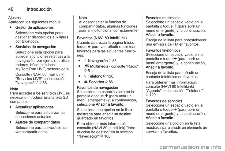 OPEL MOVANO_B 2019 Manual de infoentretenimiento (in Spanish) 40IntroducciónAjustes
Aparecen los siguientes menús:
● Gestor de aplicaciones
Seleccione esta opción para
gestionar dispositivos auxiliares
por Bluetooth.
● Servicios de navegación
Seleccione OPEL MOVANO_B 2019 Manual de infoentretenimiento (in Spanish) 40IntroducciónAjustes
Aparecen los siguientes menús:
● Gestor de aplicaciones
Seleccione esta opción para
gestionar dispositivos auxiliares
por Bluetooth.
● Servicios de navegación
Seleccione
