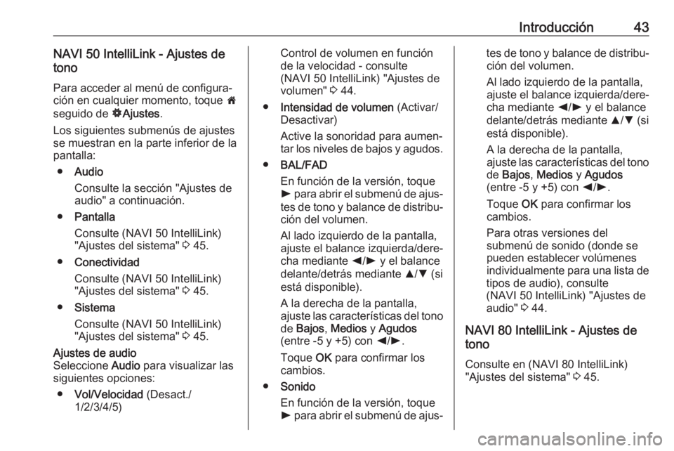 OPEL MOVANO_B 2019 Manual de infoentretenimiento (in Spanish) Introducción43NAVI 50 IntelliLink - Ajustes de
tono
Para acceder al menú de configura‐
ción en cualquier momento, toque 7
seguido de ÿAjustes .
Los siguientes submenús de ajustes
se muestran OPEL MOVANO_B 2019 Manual de infoentretenimiento (in Spanish) Introducción43NAVI 50 IntelliLink - Ajustes de
tono
Para acceder al menú de configura‐
ción en cualquier momento, toque 7
seguido de ÿAjustes .
Los siguientes submenús de ajustes
se muestran