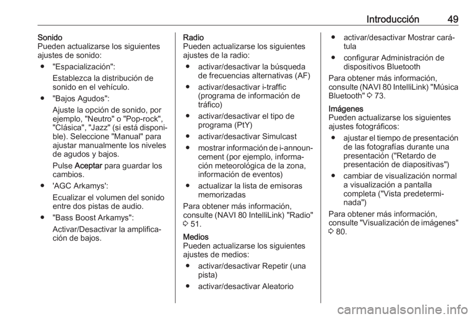 OPEL MOVANO_B 2019 Manual de infoentretenimiento (in Spanish) Introducción49Sonido
Pueden actualizarse los siguientes
ajustes de sonido:
● "Espacialización": Establezca la distribución de
sonido en el vehículo.
● "Bajos Agudos": Ajuste la OPEL MOVANO_B 2019 Manual de infoentretenimiento (in Spanish) Introducción49Sonido
Pueden actualizarse los siguientes
ajustes de sonido:
● "Espacialización": Establezca la distribución de
sonido en el vehículo.
● "Bajos Agudos": Ajuste la