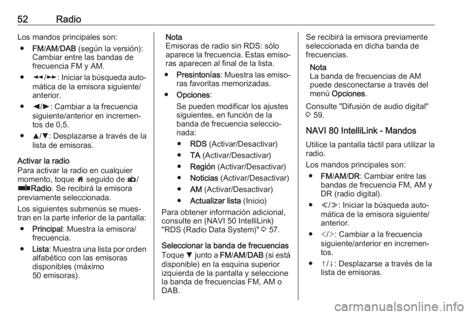 OPEL MOVANO_B 2019 Manual de infoentretenimiento (in Spanish) 52RadioLos mandos principales son:● FM/AM /DAB (según la versión):
Cambiar entre las bandas de
frecuencia FM y AM.
● l/m : Iniciar la búsqueda auto‐
mática de la emisora siguiente/
anterior OPEL MOVANO_B 2019 Manual de infoentretenimiento (in Spanish) 52RadioLos mandos principales son:● FM/AM /DAB (según la versión):
Cambiar entre las bandas de
frecuencia FM y AM.
● l/m : Iniciar la búsqueda auto‐
mática de la emisora siguiente/
anterior