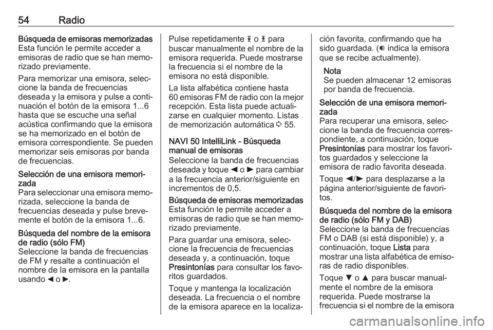OPEL MOVANO_B 2019 Manual de infoentretenimiento (in Spanish) 54RadioBúsqueda de emisoras memorizadas
Esta función le permite acceder a
emisoras de radio que se han memo‐
rizado previamente.
Para memorizar una emisora, selec‐
cione la banda de frecuencias
OPEL MOVANO_B 2019 Manual de infoentretenimiento (in Spanish) 54RadioBúsqueda de emisoras memorizadas
Esta función le permite acceder a
emisoras de radio que se han memo‐
rizado previamente.
Para memorizar una emisora, selec‐
cione la banda de frecuencias