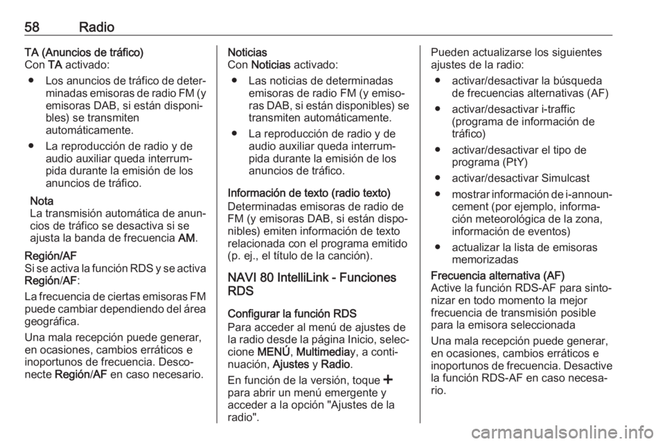 OPEL MOVANO_B 2019 Manual de infoentretenimiento (in Spanish) 58RadioTA (Anuncios de tráfico)
Con TA activado:
● Los anuncios de tráfico de deter‐
minadas emisoras de radio FM (y
emisoras DAB, si están disponi‐
bles) se transmiten
automáticamente.
● OPEL MOVANO_B 2019 Manual de infoentretenimiento (in Spanish) 58RadioTA (Anuncios de tráfico)
Con TA activado:
● Los anuncios de tráfico de deter‐
minadas emisoras de radio FM (y
emisoras DAB, si están disponi‐
bles) se transmiten
automáticamente.
●