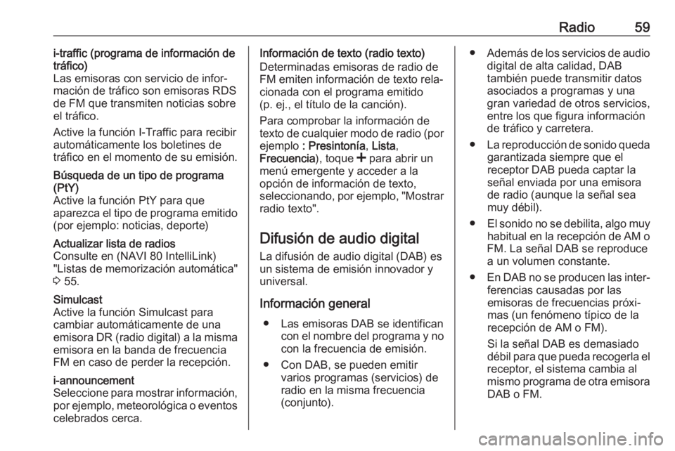 OPEL MOVANO_B 2019 Manual de infoentretenimiento (in Spanish) Radio59i-traffic (programa de información de
tráfico)
Las emisoras con servicio de infor‐
mación de tráfico son emisoras RDS
de FM que transmiten noticias sobre
el tráfico.
Active la función I OPEL MOVANO_B 2019 Manual de infoentretenimiento (in Spanish) Radio59i-traffic (programa de información de
tráfico)
Las emisoras con servicio de infor‐
mación de tráfico son emisoras RDS
de FM que transmiten noticias sobre
el tráfico.
Active la función I