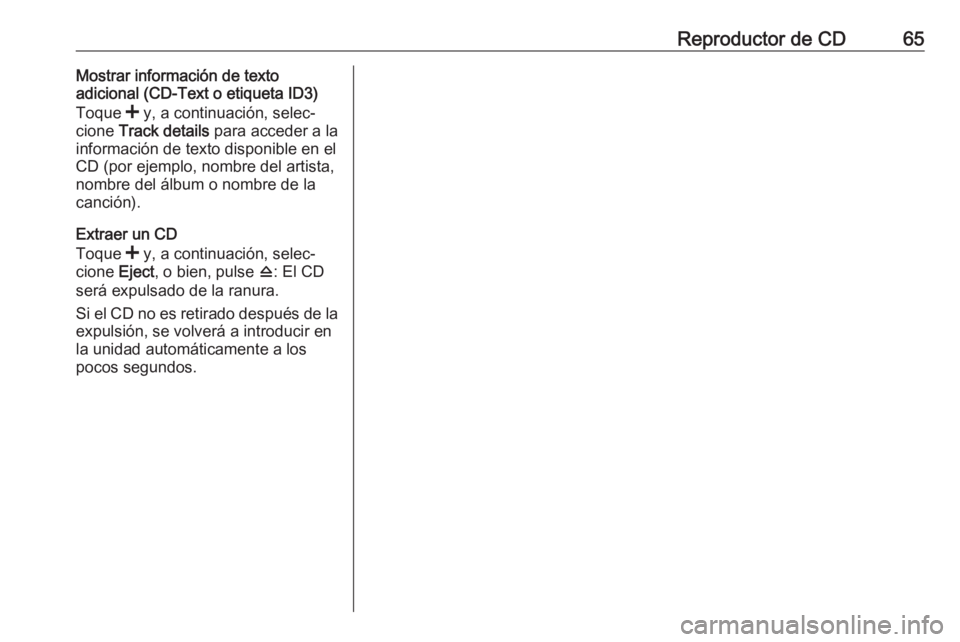 OPEL MOVANO_B 2019  Manual de infoentretenimiento (in Spanish) Reproductor de CD65Mostrar información de texto
adicional (CD-Text o etiqueta ID3)
Toque  < y, a continuación, selec‐
cione  Track details  para acceder a la
información de texto disponible en el