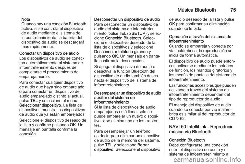 OPEL MOVANO_B 2019 Manual de infoentretenimiento (in Spanish) Música Bluetooth75Nota
Cuando hay una conexión Bluetooth
activa, si se controla el dispositivo
de audio mediante el sistema de
infoentretenimiento, la batería del
dispositivo de audio se descargar OPEL MOVANO_B 2019 Manual de infoentretenimiento (in Spanish) Música Bluetooth75Nota
Cuando hay una conexión Bluetooth
activa, si se controla el dispositivo
de audio mediante el sistema de
infoentretenimiento, la batería del
dispositivo de audio se descargar
