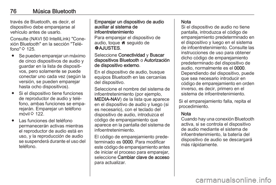 OPEL MOVANO_B 2019 Manual de infoentretenimiento (in Spanish) 76Música Bluetoothtravés de Bluetooth, es decir, el
dispositivo debe emparejarse al
vehículo antes de usarlo.
Consulte (NAVI 50 IntelliLink) "Cone‐
xión Bluetooth" en la sección " OPEL MOVANO_B 2019 Manual de infoentretenimiento (in Spanish) 76Música Bluetoothtravés de Bluetooth, es decir, el
dispositivo debe emparejarse al
vehículo antes de usarlo.
Consulte (NAVI 50 IntelliLink) "Cone‐
xión Bluetooth" en la sección "