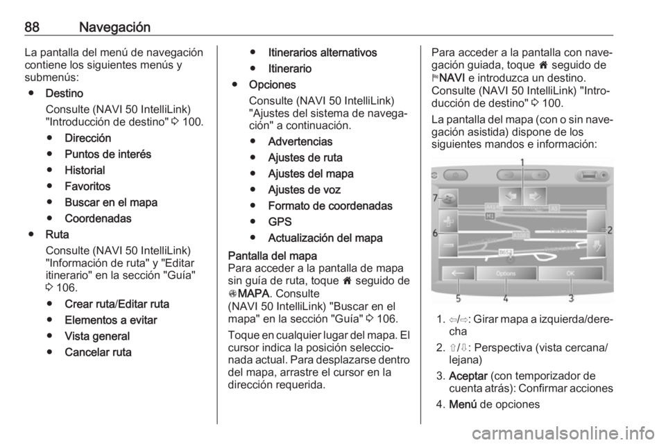 OPEL MOVANO_B 2019 Manual de infoentretenimiento (in Spanish) 88NavegaciónLa pantalla del menú de navegacióncontiene los siguientes menús y
submenús:
● Destino
Consulte (NAVI 50 IntelliLink)
"Introducción de destino" 3 100.
● Dirección
● Pu OPEL MOVANO_B 2019 Manual de infoentretenimiento (in Spanish) 88NavegaciónLa pantalla del menú de navegacióncontiene los siguientes menús y
submenús:
● Destino
Consulte (NAVI 50 IntelliLink)
"Introducción de destino" 3 100.
● Dirección
● Pu