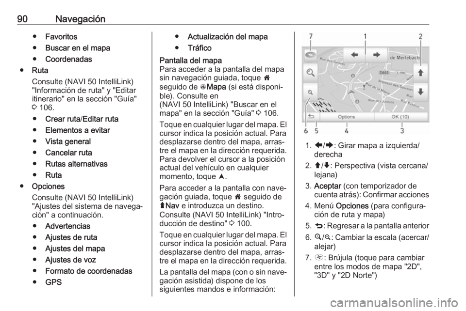 OPEL MOVANO_B 2019 Manual de infoentretenimiento (in Spanish) 90Navegación●Favoritos
● Buscar en el mapa
● Coordenadas
● Ruta
Consulte (NAVI 50 IntelliLink) "Información de ruta" y "Editar
itinerario" en la sección "Guía"
3 1 OPEL MOVANO_B 2019 Manual de infoentretenimiento (in Spanish) 90Navegación●Favoritos
● Buscar en el mapa
● Coordenadas
● Ruta
Consulte (NAVI 50 IntelliLink) "Información de ruta" y "Editar
itinerario" en la sección "Guía"
3 1