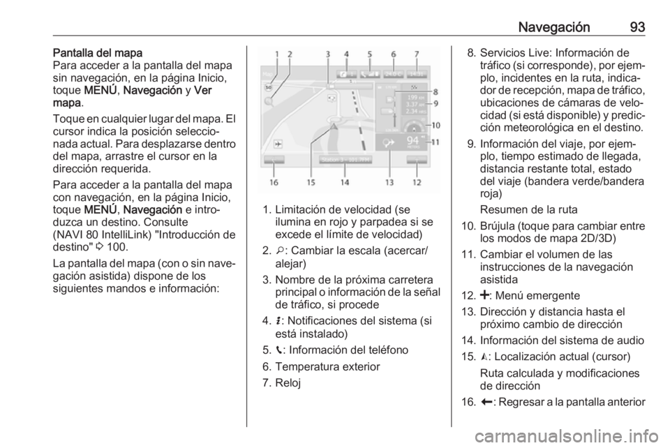 OPEL MOVANO_B 2019 Manual de infoentretenimiento (in Spanish) Navegación93Pantalla del mapa
Para acceder a la pantalla del mapa
sin navegación, en la página Inicio, toque MENÚ , Navegación y Ver
mapa .
Toque en cualquier lugar del mapa. El
cursor indica l OPEL MOVANO_B 2019 Manual de infoentretenimiento (in Spanish) Navegación93Pantalla del mapa
Para acceder a la pantalla del mapa
sin navegación, en la página Inicio, toque MENÚ , Navegación y Ver
mapa .
Toque en cualquier lugar del mapa. El
cursor indica l