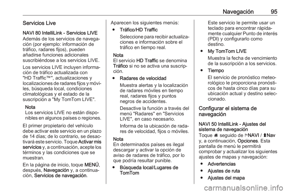 OPEL MOVANO_B 2019 Manual de infoentretenimiento (in Spanish) Navegación95Servicios LiveNAVI 80 IntelliLink - Servicios LIVE
Además de los servicios de navega‐
ción (por ejemplo: información de
tráfico, radares fijos), pueden
añadirse funciones adicional OPEL MOVANO_B 2019 Manual de infoentretenimiento (in Spanish) Navegación95Servicios LiveNAVI 80 IntelliLink - Servicios LIVE
Además de los servicios de navega‐
ción (por ejemplo: información de
tráfico, radares fijos), pueden
añadirse funciones adicional