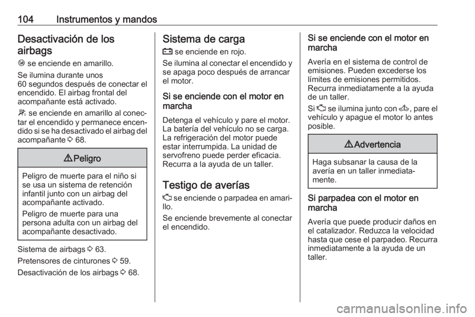 OPEL MOVANO_B 2020  Manual de Instrucciones (in Spanish) 104Instrumentos y mandosDesactivación de losairbags
Ó  se enciende en amarillo.
Se ilumina durante unos
60 segundos después de conectar el
encendido. El airbag frontal del
acompañante está activa