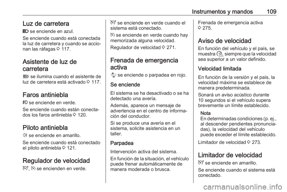 OPEL MOVANO_B 2020  Manual de Instrucciones (in Spanish) Instrumentos y mandos109Luz de carretera
P  se enciende en azul.
Se enciende cuando está conectada la luz de carretera y cuando se accio‐ nan las ráfagas  3 117.
Asistente de luz de carretera
f  s