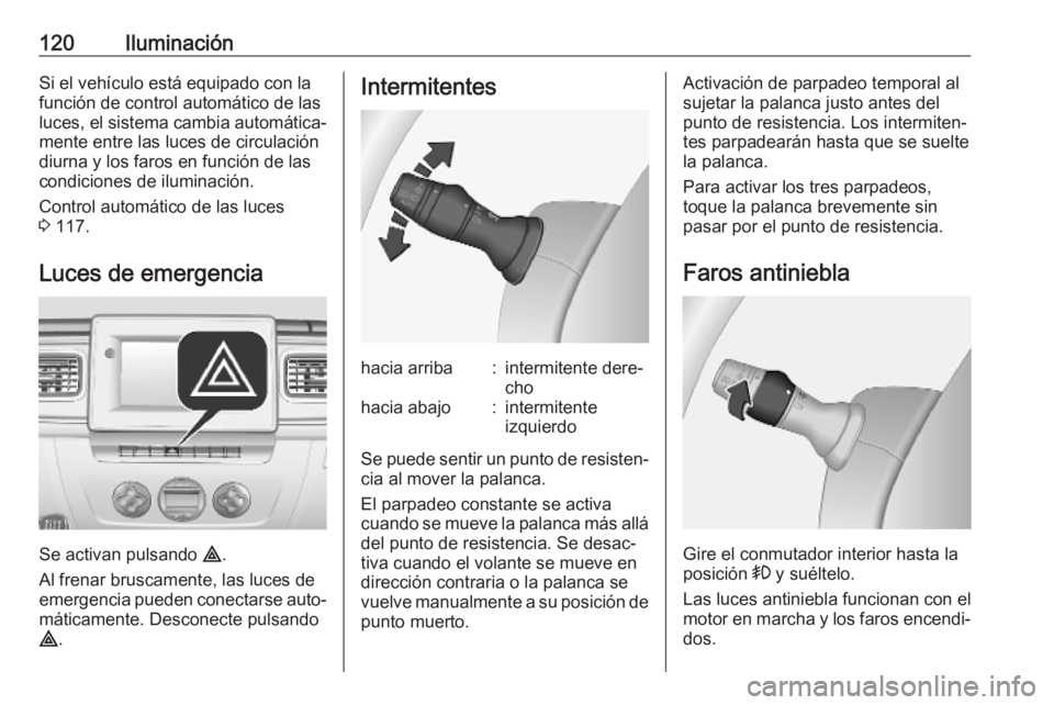 OPEL MOVANO_B 2020  Manual de Instrucciones (in Spanish) 120IluminaciónSi el vehículo está equipado con la
función de control automático de las
luces, el sistema cambia automática‐ mente entre las luces de circulación
diurna y los faros en función