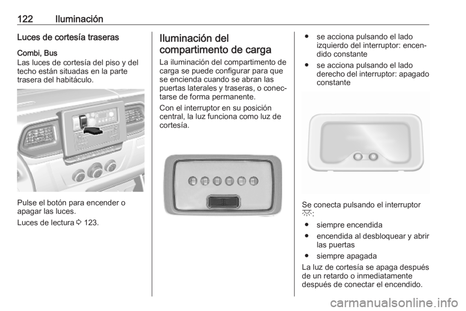 OPEL MOVANO_B 2020  Manual de Instrucciones (in Spanish) 122IluminaciónLuces de cortesía traserasCombi, Bus
Las luces de cortesía del piso y del
techo están situadas en la parte
trasera del habitáculo.
Pulse el botón para encender o
apagar las luces.
