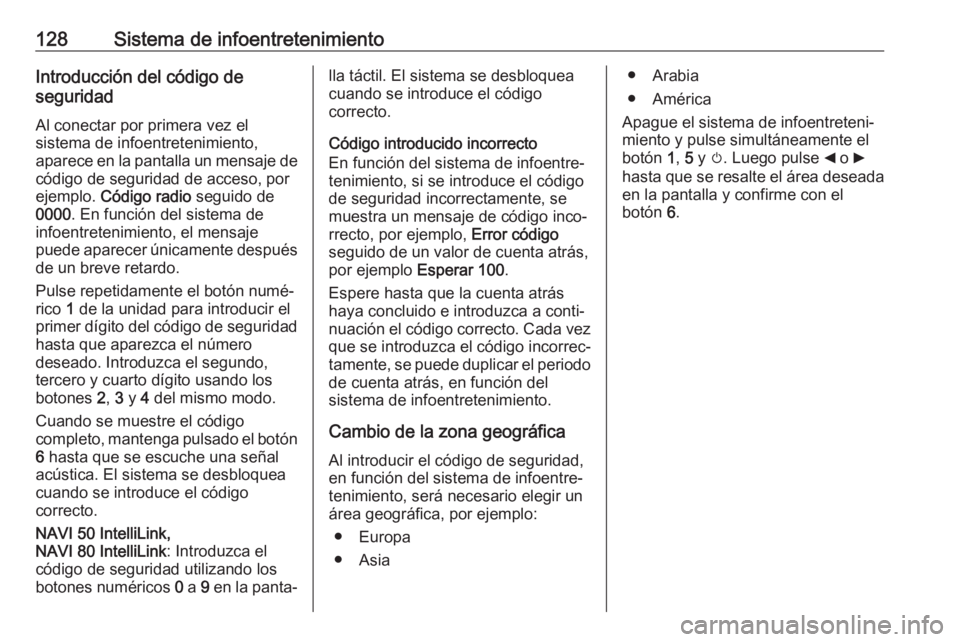 OPEL MOVANO_B 2020  Manual de Instrucciones (in Spanish) 128Sistema de infoentretenimientoIntroducción del código de
seguridad
Al conectar por primera vez el
sistema de infoentretenimiento,
aparece en la pantalla un mensaje de
código de seguridad de acce