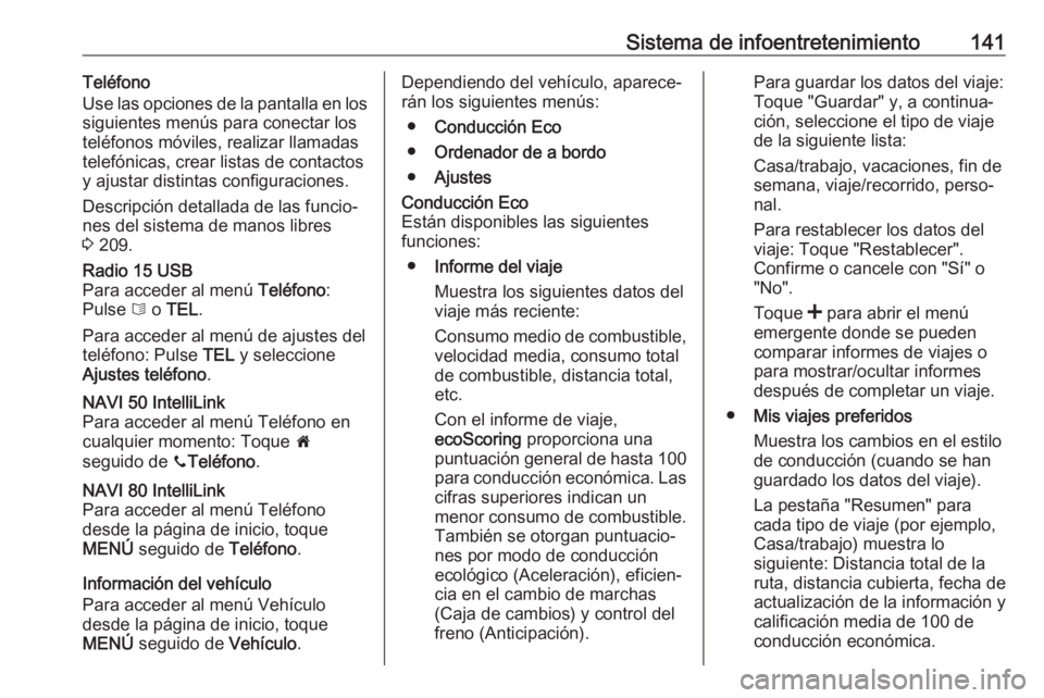 OPEL MOVANO_B 2020  Manual de Instrucciones (in Spanish) Sistema de infoentretenimiento141Teléfono
Use las opciones de la pantalla en los
siguientes menús para conectar los
teléfonos móviles, realizar llamadas
telefónicas, crear listas de contactos
y a
