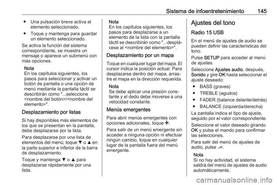 OPEL MOVANO_B 2020  Manual de Instrucciones (in Spanish) Sistema de infoentretenimiento145● Una pulsación breve activa elelemento seleccionado.
● Toque y mantenga para guardar un elemento seleccionado.
Se activa la función del sistema
correspondiente,